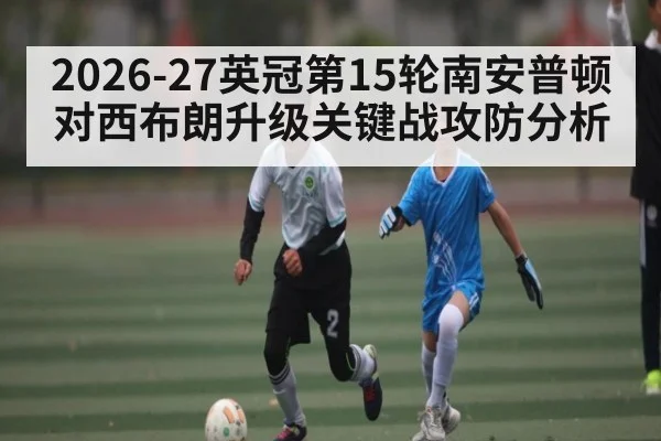 2026-27英冠第15轮南安普顿对西布朗升级关键战攻防分析